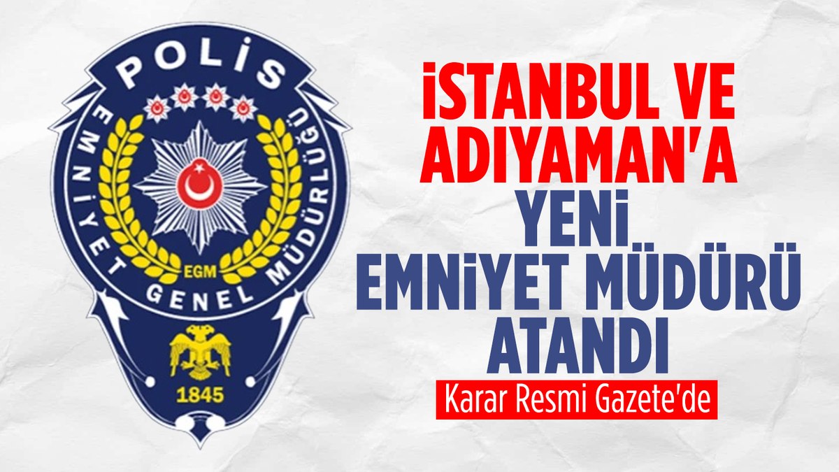 Resmi Gazete’de yayımlandı! İstanbul ve Adıyaman emniyetine yeni atamalar